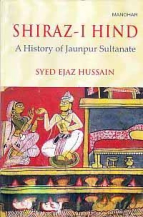 Shiraz-I Hind: A History of Jaunpur Sultanate