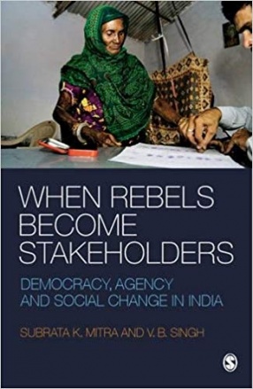 When Rebels Become Stakeholders: Democracy, Agency and Social Change in India