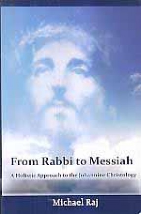 From Rabbi to Messiah: A Holistic Approach to the Johannine Christology