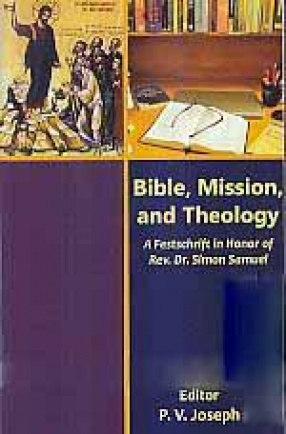Bible, Mission, and Theology: A Festschrift in Honor of Rev. Dr. Simon Samuel