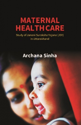 Maternal Health Care: Study Of Janani Suraksha Yojana (JSY) In Uttarakhand