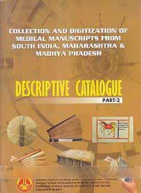 Collection and Digitization of Medical Manuscripts from South India, Maharashtra & Madhya Pradesh Descriptive Catalogue (In 2 Parts)