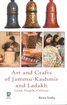 Art and Crafts of Jammu-Kashmir and Ladakh: Land, People, Cultur