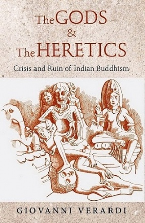 The Gods & The Heretics Crisis and Ruin of Indian Buddhism