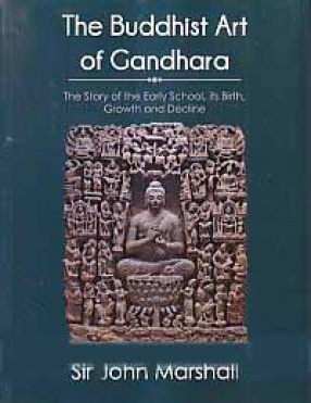 The Buddhist Art of Gandhara: The Story of the Early School, its Birth, Growth, and Decline