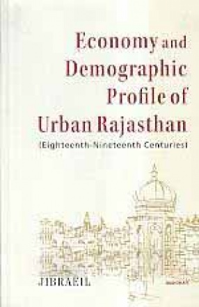 Economy and Demographic Profile of Urban Rajasthan: Eighteenth-Nineteenth Centuries