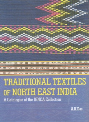 Traditional Textiles of North East India: A Catalogue of the Ignca Collection