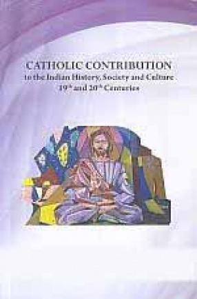 Catholic Contribution to the Indian History, Society and Culture: 19th and 20th Centuries