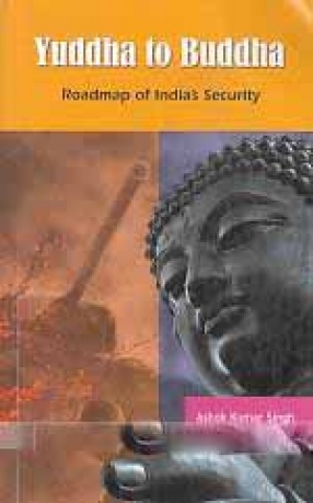 Yuddha to Buddha: Roadmap of India's Security