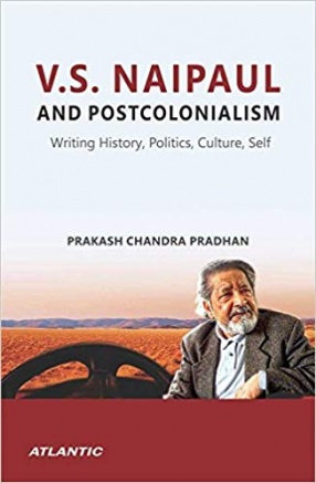 V. S. Naipaul and Postcolonialism: Writing History, Politics, Culture, Self