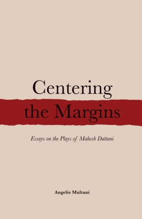 Centering the Margins: Essays on the Plays of Mahesh Dattani