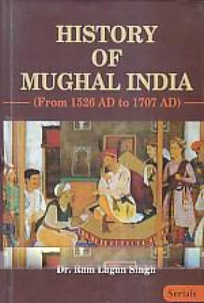 History of Mughal India: From 1526 AD to 1707 AD