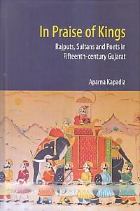 In Praise of Kings: Rajputs, Sultans and Poets in Fifteenth-Century Gujarat
