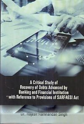 A Critical Study of Recovery of Debts Advance by Banking and Financial Institution with Reference to Provision of Sarfarsi Act