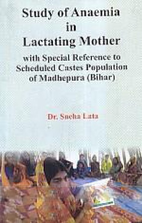 Study of Anaemia in Lactating Mother with Special Reference to Scheduled Castes Population of Madhepura Bihar