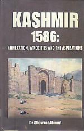 Kashmir 1586: Annexation, Atrocities and The Aspirations