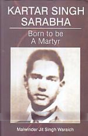 Kartar Singh Sarabha: Born to be a Martyr