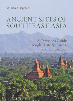Ancient Sites of Southeast Asia: A Traveler’s Guide through History, Ruins, and Landscapes