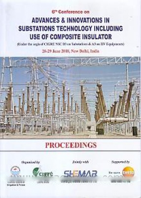 6th Conference on Advances & Innovations in Substations Technology Including Use of Composite Insulator: under the Aegis of CIGRE NSC B3 on Substations & A3 on HV Equipments