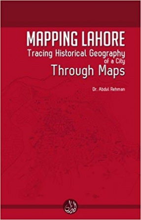 Mapping Lahore: Tracing Historical Geography of a City Through Maps