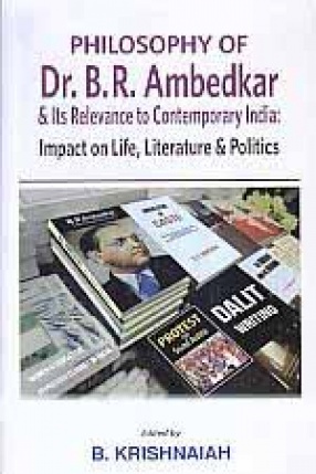 Philosophy of Dr. B.R. Ambedkar & its Relevance to Contemporary India: Impact on Life, Literature & Politics