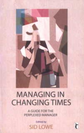 Managing in Changing Times: A Guide for The Perplexed Manager