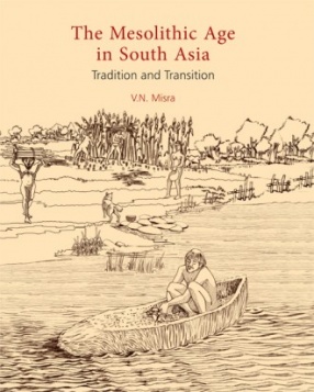 The Mesolithic Age in South Asia: Tradition and Transition