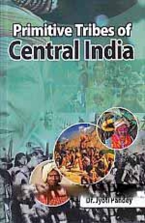 Primitive Tribes of Central India: In Special Reference to M.P.