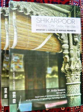 Shikarpoor Historic City, Sindh, Pakistan: Inventory & Mapping of Heritage Properties (In 2 Volumes)