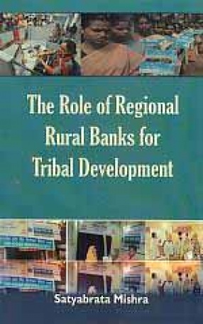The Role of Regional Rural Banks for Tribal Development: A Case Study of Mayurbhanj District in Odisha