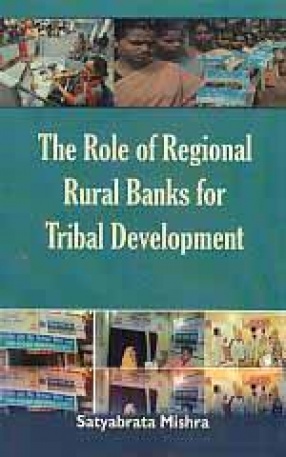 The Role of Regional Rural Banks for Tribal Development: A Case Study of Mayurbhanj District in Odisha