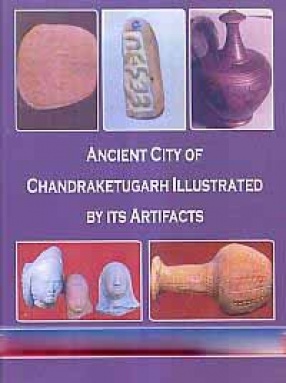 Ancient City of Chandraketugarh Illustrated by its Artifacts