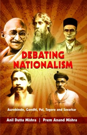 Debating Nationalism: Aurobindo, Gandhi, Pal, Tagore and Savarkar