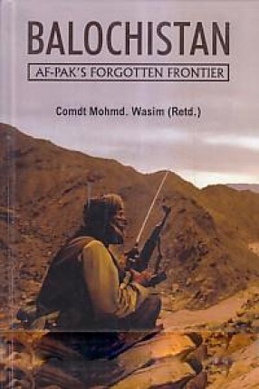 Balochistan: Af-PAK's Forgotten Frontier