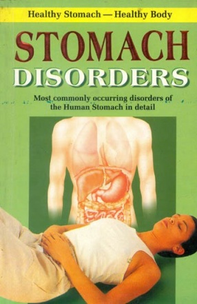 Stomach Disorders: Most Commonly Occurring Disorders of The Human Stomach in Detail
