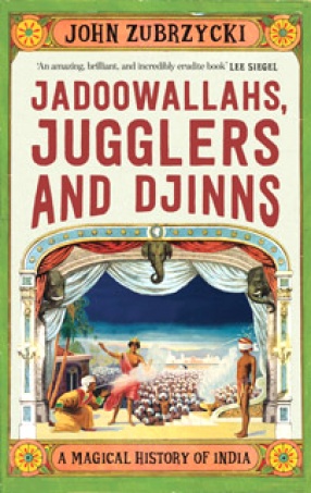 Jadoowallahs, Jugglers and Jinns: A Magical History of India