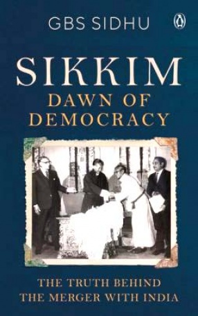 Sikkim: Dawn of Democracy: The Truth Behind The Merger With India