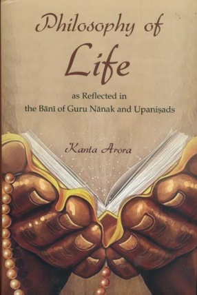 Philosophy of Life: As Reflected in the Bani of Guru Nanak and Upanisads