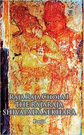 Raja Raja Chola I: The Rajaraja Shivapada Sekhara