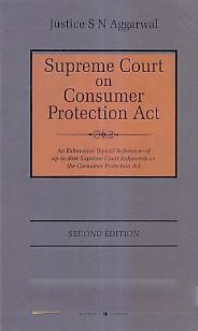 Supreme Court on Consumer Protection Act: An Exhaustive Topical Referencer of Up-To-Date Supreme Court Judgments on the Consumer Protection Act