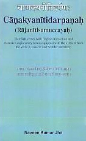 Canakyanitidarpanah (Rajanitisamuccayah): Sanskrit Verses with English Translation and Extensive Explanatory Notes, Equipped with the Extracts from the Vedic, Classical and Secular Literature: Canakyanitidarpanah