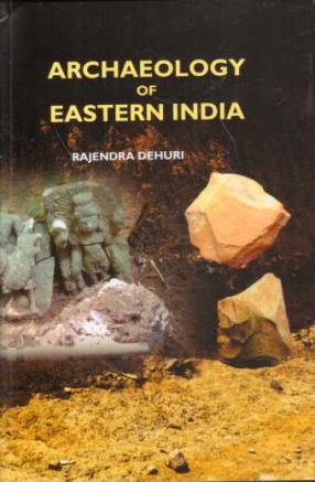 Archaeology of Eastern India: With Special Reference to Kakharua Valley, North Central Odisha