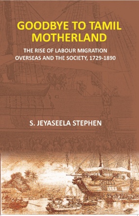 Goodbye To Tamil Motherland: The Rise of Labour Migration Overseas And The Society, 1729-1890
