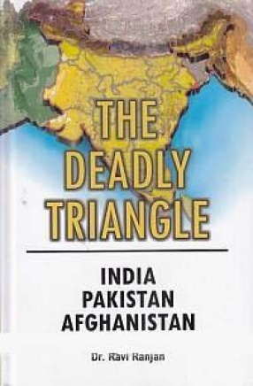 The Deadly Triangle: India-Pakistan-Afghanistan