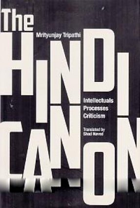 The Hindi Canon: Intellectuals, Processes, Criticism