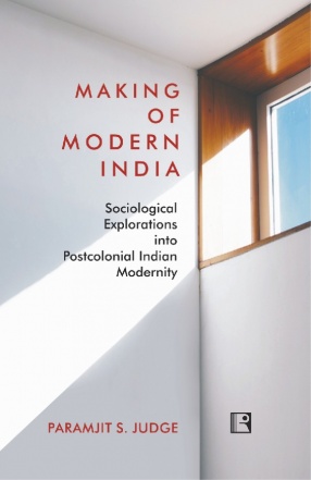 Making of Modern India: Sociological Explorations into Postcolonial Indian Modernity