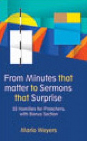 From Minutes that Matter to Sermons that Surprise: 52 Homilies for Preachers, with Bonus Section