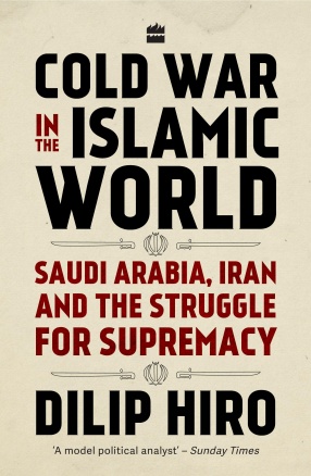 Cold War in The Islamic World: Saudi Arabia, Iran and the Struggle for Supremacy