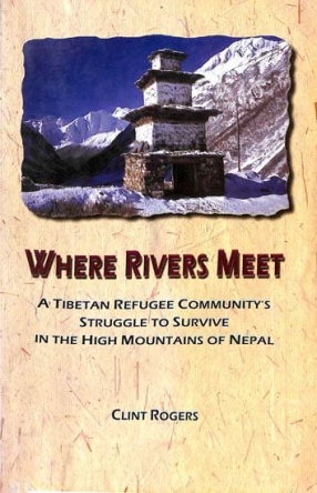 Where Rivers Meet: A Tibetan Refugee Community's Struggle to Survive in The High Mountains of Nepal