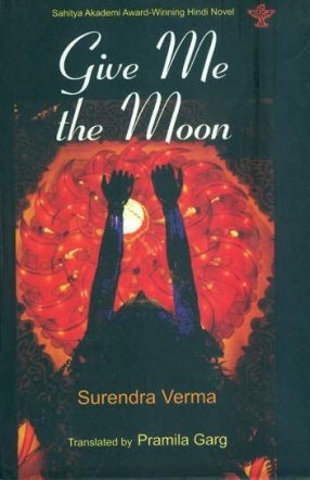 Give me the Moon: Sahitya Akademi Award Winning Hindi Novel